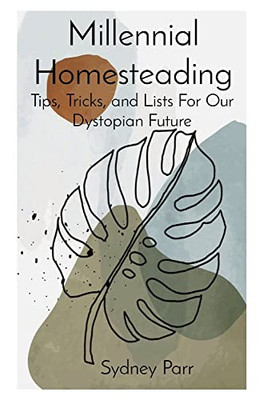Millennial Homesteading: Tips, Tricks, And Lists For Our Dystopian Future