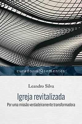 Igreja Revitalizada: Por Uma Missão Verdadeiramente Transformadora (Curadoria Sementes) (Portuguese Edition)