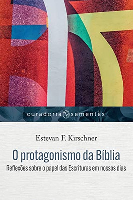 O Protagonismo Da Bíblia: Reflexões Sobre O Papel Das Escrituras Em Nossos Dias (Curadoria Sementes) (Portuguese Edition)