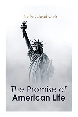 The Promise Of American Life: Political And Economic Theory Classic