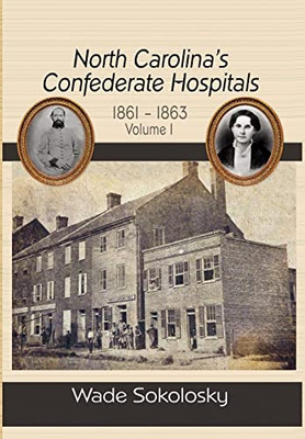 North Carolina's Confederate Hospitals, 1861-1863, Volume I: 1861-1863, Volume I