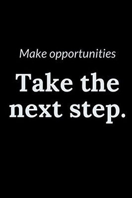 Make opportunities: Take the next step.
