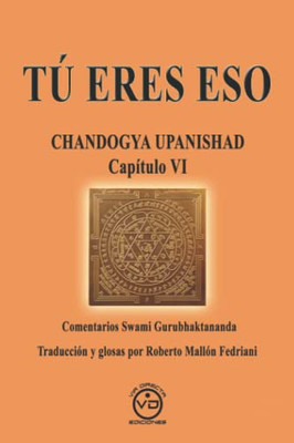 Tú Eres Eso: Chandogya Upanishad Capítulo Vi - Comentarios De Swami Gurubhaktananda (Spanish Edition)