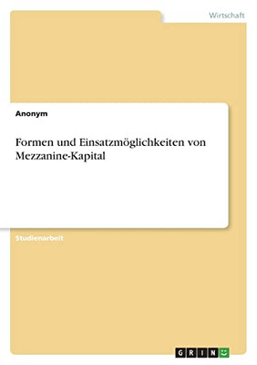 Formen Und Einsatzmöglichkeiten Von Mezzanine-Kapital (German Edition)