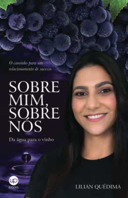 Sobre Mim, Sobre Nós: Da Água Para O Vinho: O Caminho Para Um Relacionamento De Sucesso (Portuguese Edition)