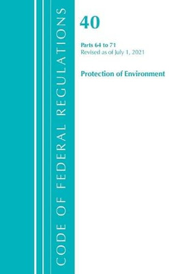 Code Of Federal Regulations, Title 40 Protection Of The Environment 64-71, Revised As Of July 1, 2021