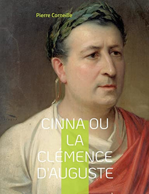 Cinna Ou La Clémence D'Auguste: La Célèbre Tragédie (French Edition)