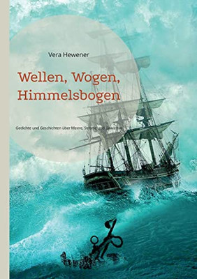 Wellen, Wogen, Himmelsbogen: Gedichte Und Geschichten Über Meere, Ströme Und Gewässer (German Edition)