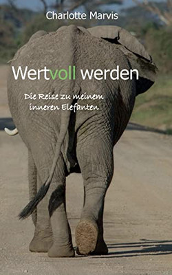 Wertvoll Werden: Die Reise Zu Meinem Inneren Elefanten (German Edition)