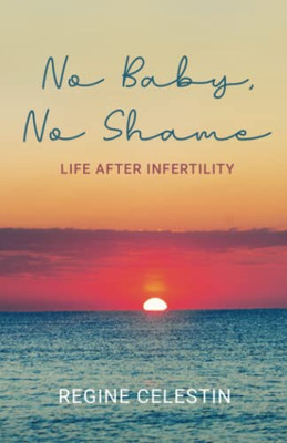 No Baby, No Shame: Life After Infertility