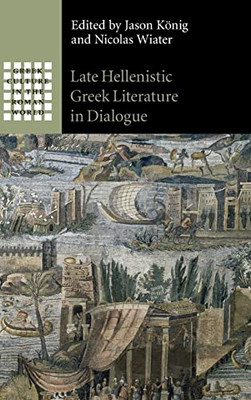 Late Hellenistic Greek Literature In Dialogue (Greek Culture In The Roman World)