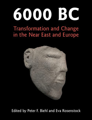 6000 Bc: Transformation And Change In The Near East And Europe