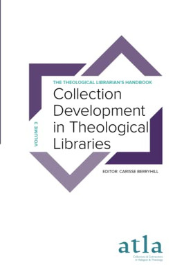 Collection Development In Theological Libraries (The Theological Librarian's Handbook)
