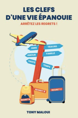 Les Clefs DUne Vie Épanouie: Arrêtez Les Regrets ! (French Edition)
