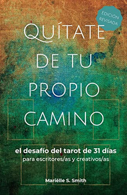 Quítate De Tu Propio Camino: El Desafío Del Tarot De 31 Días Para Escritores/As Y Creativos/As (Tarot Para Creativos) (Spanish Edition)