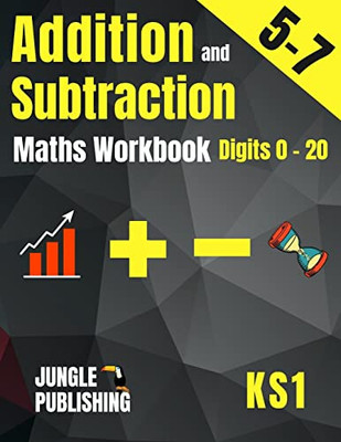 Addition And Subtraction Maths Workbook For 5-7 Year Olds: Adding And Subtracting Practice Book For Digits To 20 | Ks1 Maths: Year 1 And Year 2 - ... K And Grade 1 Math Drills For Ages 5, 6 And 7