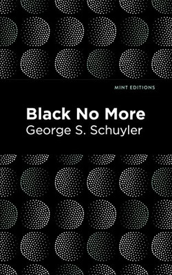 Black No More: Being An Account Of The Strange And Wonderful Workings Of Science In The Land Of The Free A.D. 19331940 (Mint Editions?Black Narratives)