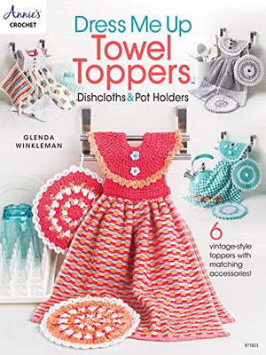 Dress Me Up Towel Toppers, Dishcloths & Pot Holders (Annie's Crochet)