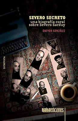 Severo Secreto: Una Biografía Coral Sobre Severo Sarduy (Spanish Edition)