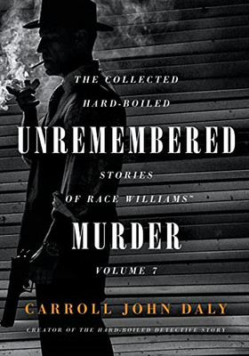 Unremembered Murder: The Collected Hard-Boiled Stories Of Race Williams, Volume 7