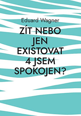 Zít Nebo Jen Existovat 4 Jsem Spokojen?: Jsem Spokojen? (Czech Edition)