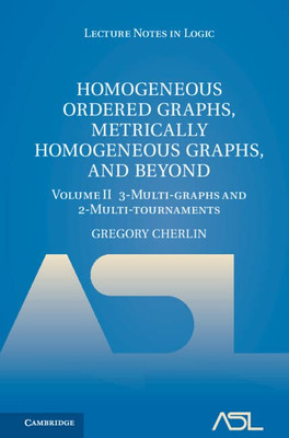 Homogeneous Ordered Graphs, Metrically Homogeneous Graphs, And Beyond: Volume 2, 3-Multi-Graphs And 2-Multi-Tournaments (Lecture Notes In Logic, Series Number 54)