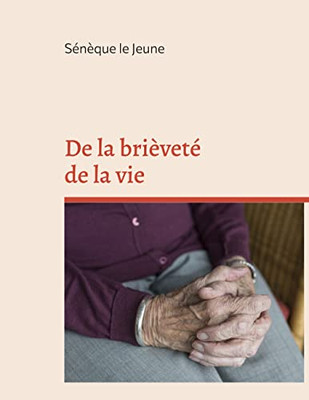 De La Brièveté De La Vie: Édition Intégrale Augmentée D'Annexes (French Edition)