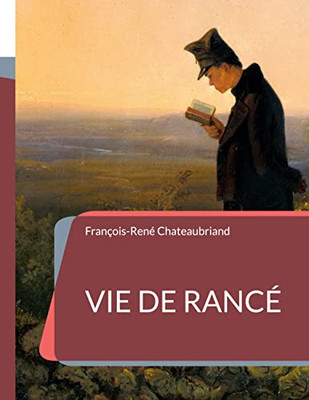 Vie De Rancé: L'Hagiographie De Chateaubriand Consacrée À L'Abbé Armand De Rancé (French Edition)