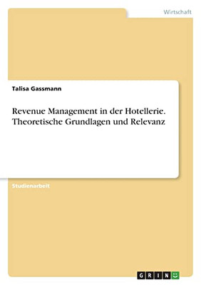 Revenue Management In Der Hotellerie. Theoretische Grundlagen Und Relevanz (German Edition)
