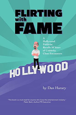 Flirting With Fame - A Hollywood Publicist Recalls 50 Years Of Celebrity Close Encounters (Color Version)