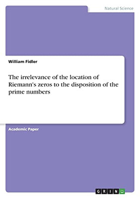 The Irrelevance Of The Location Of Riemann's Zeros To The Disposition Of The Prime Numbers