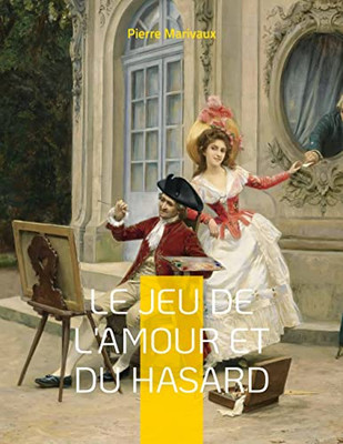 Le Jeu De L'Amour Et Du Hasard: Une Comédie En Trois Actes De Marivaux (French Edition)