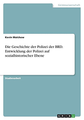 Die Geschichte Der Polizei Der Brd. Entwicklung Der Polizei Auf Sozialhistorischer Ebene (German Edition)