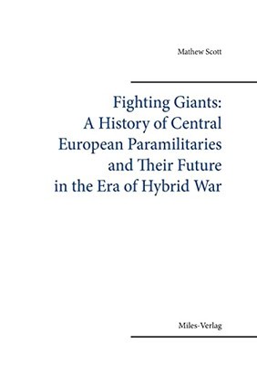 Fighting Gigants: A History Of Central European Paramilitaries And Their Future In The Era Of Hybrid War