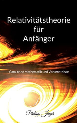 Relativitätstheorie Für Anfänger (Farbversion): Ganz Ohne Mathematik Und Vorkenntnisse (German Edition)