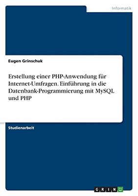 Erstellung Einer Php-Anwendung Für Internet-Umfragen. Einführung In Die Datenbank-Programmierung Mit Mysql Und Php (German Edition)