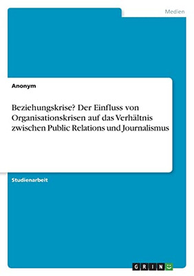 Beziehungskrise? Der Einfluss Von Organisationskrisen Auf Das Verhältnis Zwischen Public Relations Und Journalismus (German Edition)