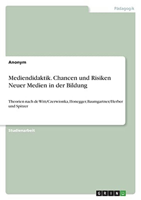 Mediendidaktik. Chancen Und Risiken Neuer Medien In Der Bildung: Theorien Nach De Witt/Czerwionka, Honegger, Baumgartner/Herber Und Spitzer (German Edition)
