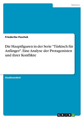 Die Hauptfiguren In Der Serie Türkisch Für Anfänger. Eine Analyse Der Protagonisten Und Ihrer Konflikte (German Edition)