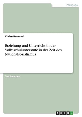 Erziehung Und Unterricht In Der Volksschulunterstufe In Der Zeit Des Nationalsozialismus (German Edition)