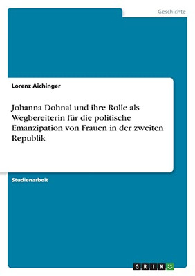 Johanna Dohnal Und Ihre Rolle Als Wegbereiterin Für Die Politische Emanzipation Von Frauen In Der Zweiten Republik (German Edition)