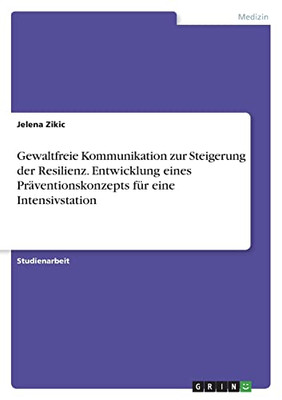 Gewaltfreie Kommunikation Zur Steigerung Der Resilienz. Entwicklung Eines Präventionskonzepts Für Eine Intensivstation (German Edition)