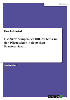 Die Auswirkungen Des Drg-Systems Auf Den Pflegesektor In Deutschen Krankenhäusern (German Edition)