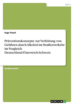 Präventionskonzepte Zur Verhütung Von Gefahren Durch Alkohol Im Straßenverkehr Im Vergleich Deutschland-Österreich-Schweiz (German Edition)