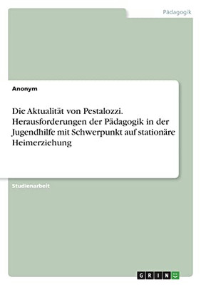 Die Aktualität Von Pestalozzi. Herausforderungen Der Pädagogik In Der Jugendhilfe Mit Schwerpunkt Auf Stationäre Heimerziehung (German Edition)