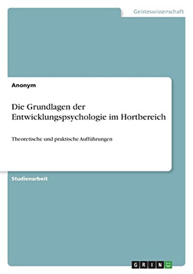 Die Grundlagen Der Entwicklungspsychologie Im Hortbereich: Theoretische Und Praktische Aufführungen (German Edition) Die Grundlagen Der Entwicklungspsychologie Im Hortbereich: Theoretische Und Praktische Aufführungen (German Edition)