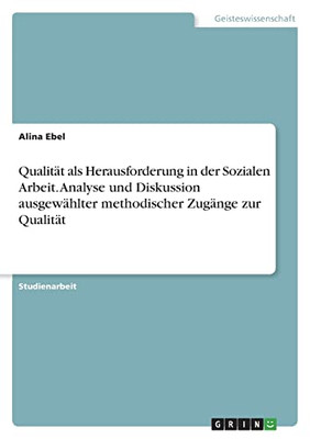 Qualität Als Herausforderung In Der Sozialen Arbeit. Analyse Und Diskussion Ausgewählter Methodischer Zugänge Zur Qualität (German Edition)