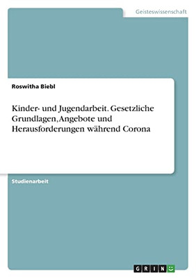 Kinder- Und Jugendarbeit. Gesetzliche Grundlagen, Angebote Und Herausforderungen Während Corona (German Edition)