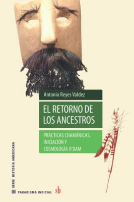 El Retorno De Los Ancestros: Prácticas Chamánicas, Iniciación Y Cosmología ODam (Paradigma Indicial) (Spanish Edition)