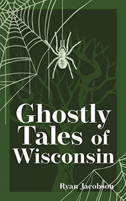 Ghostly Tales Of Wisconsin (Hauntings, Horrors & Scary Ghost Stories)